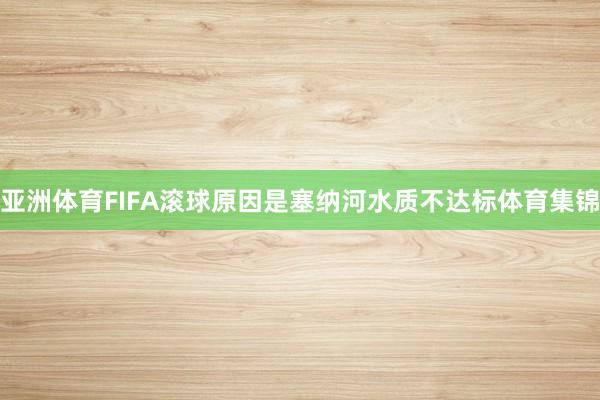 亚洲体育FIFA滚球原因是塞纳河水质不达标体育集锦