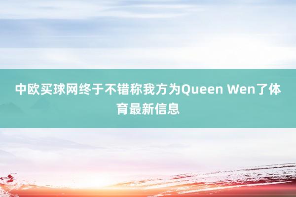 中欧买球网终于不错称我方为Queen Wen了体育最新信息