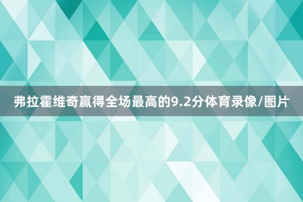 弗拉霍维奇赢得全场最高的9.2分体育录像/图片