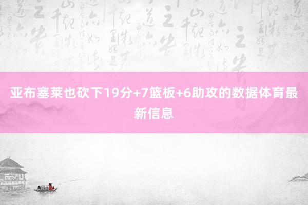 亚布塞莱也砍下19分+7篮板+6助攻的数据体育最新信息